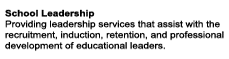 School Leadership Providing leadership services that assist with the recruitment, induction, retention, and professional development of educational leaders.