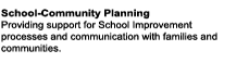 School-Community Planning Providing support for School Improvement processes and communication with families and communities.
